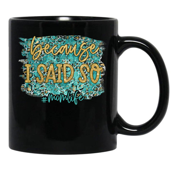 Because I Said So Black Coffee Mug, Gift Coffee Mug - Black