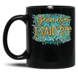 Because I Said So Black Coffee Mug, Gift Coffee Mug - Black