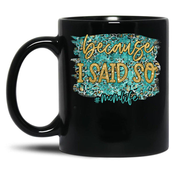 Because I Said So Black Coffee Mug, Gift Coffee Mug - Black