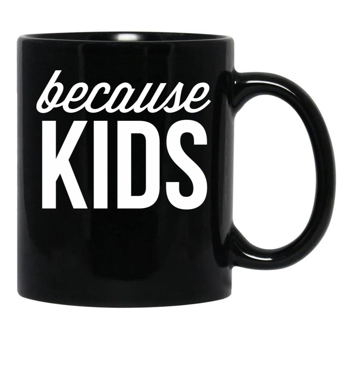 Because Kids Black Coffee Mug, Gift Coffee Mug - Black