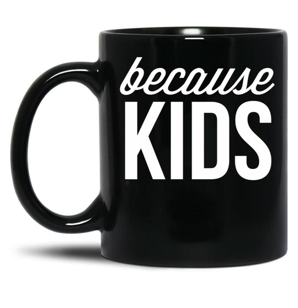 Because Kids Black Coffee Mug, Gift Coffee Mug - Black