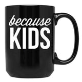 Because Kids Black Coffee Mug, Gift Coffee Mug
