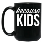 Because Kids Black Coffee Mug, Gift Coffee Mug