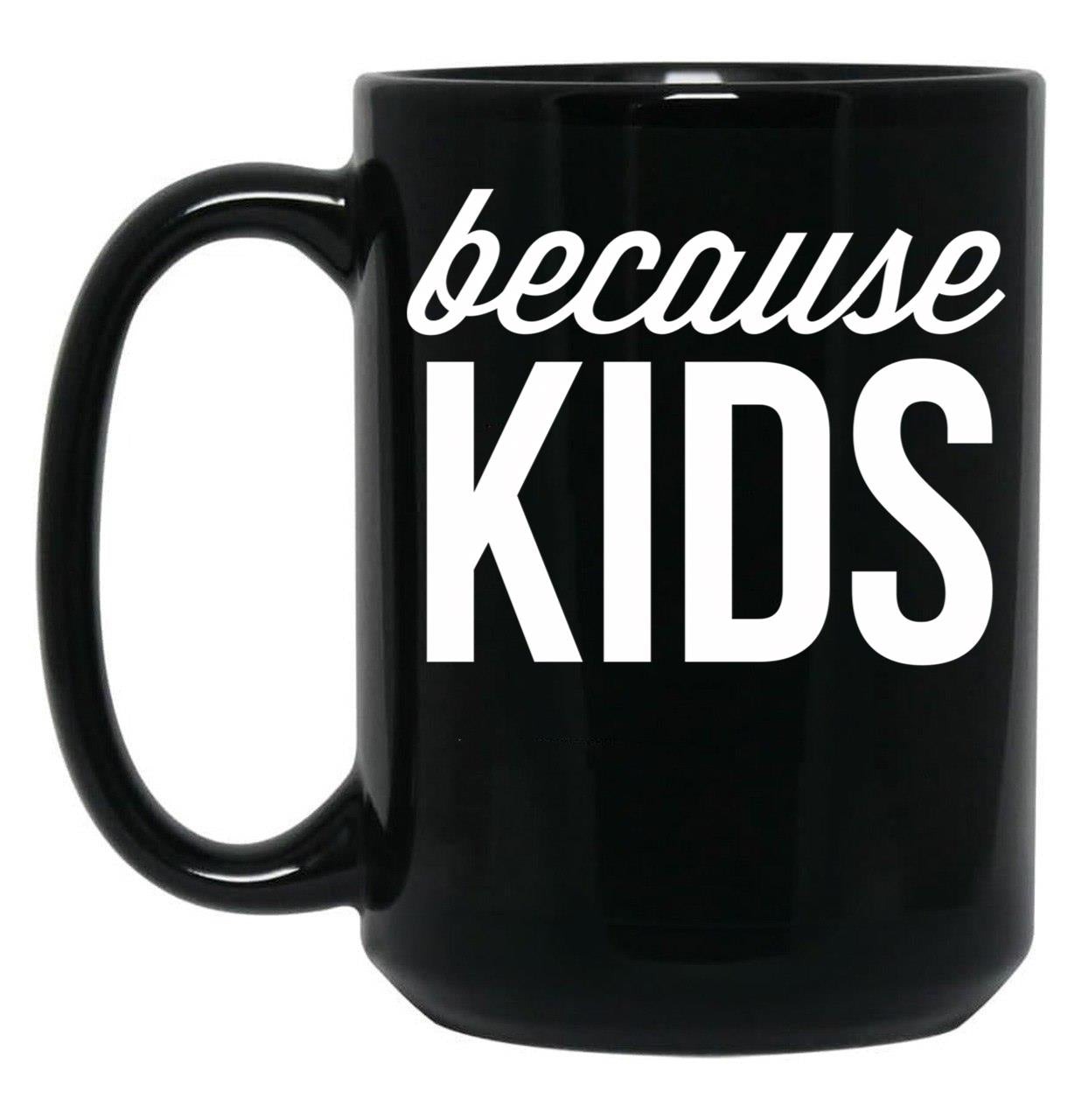 Because Kids Black Coffee Mug, Gift Coffee Mug