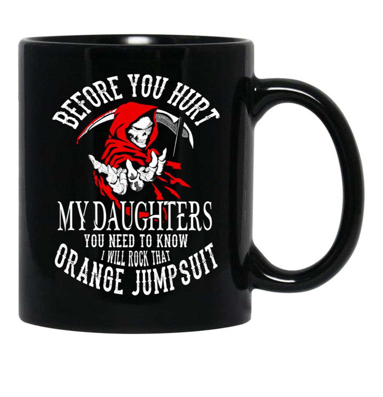 Before You Hurt My Daughter You Need To Know I Will Rock That Orange Jumpsuit Black Coffee Mug - Black