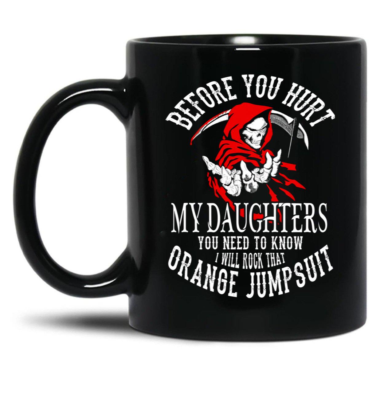 Before You Hurt My Daughter You Need To Know I Will Rock That Orange Jumpsuit Black Coffee Mug