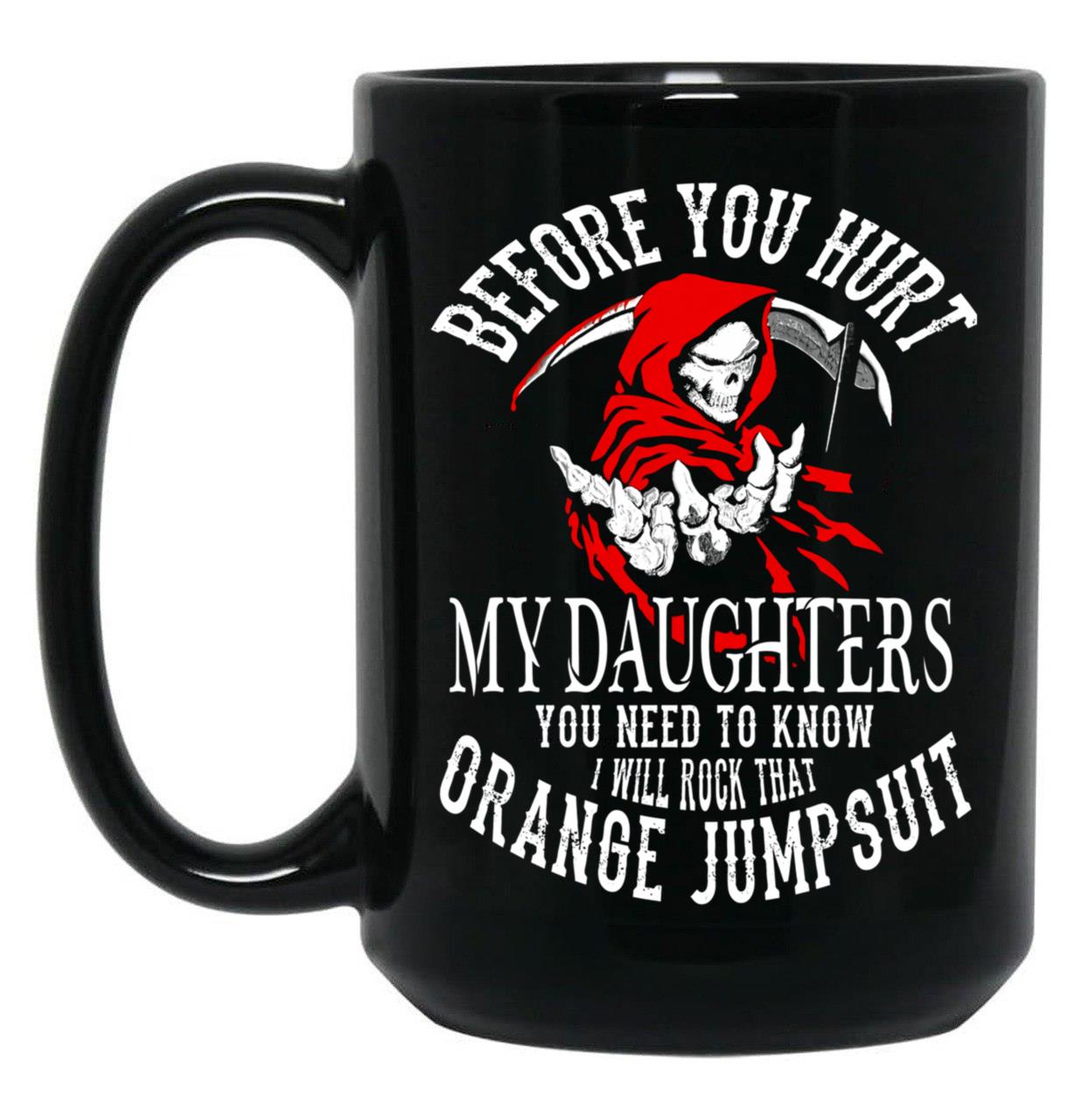 Before You Hurt My Daughter You Need To Know I Will Rock That Orange Jumpsuit Black Coffee Mug