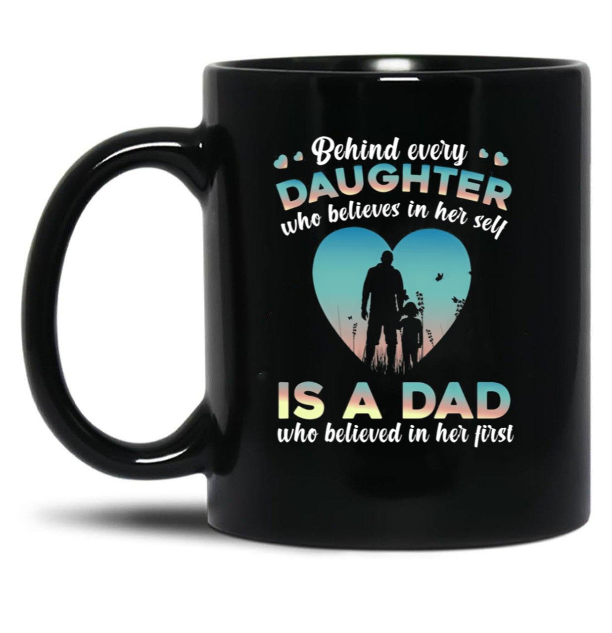 Behind Every Daughter Who Believes In Her Self Is A Dad Black Coffee Mug