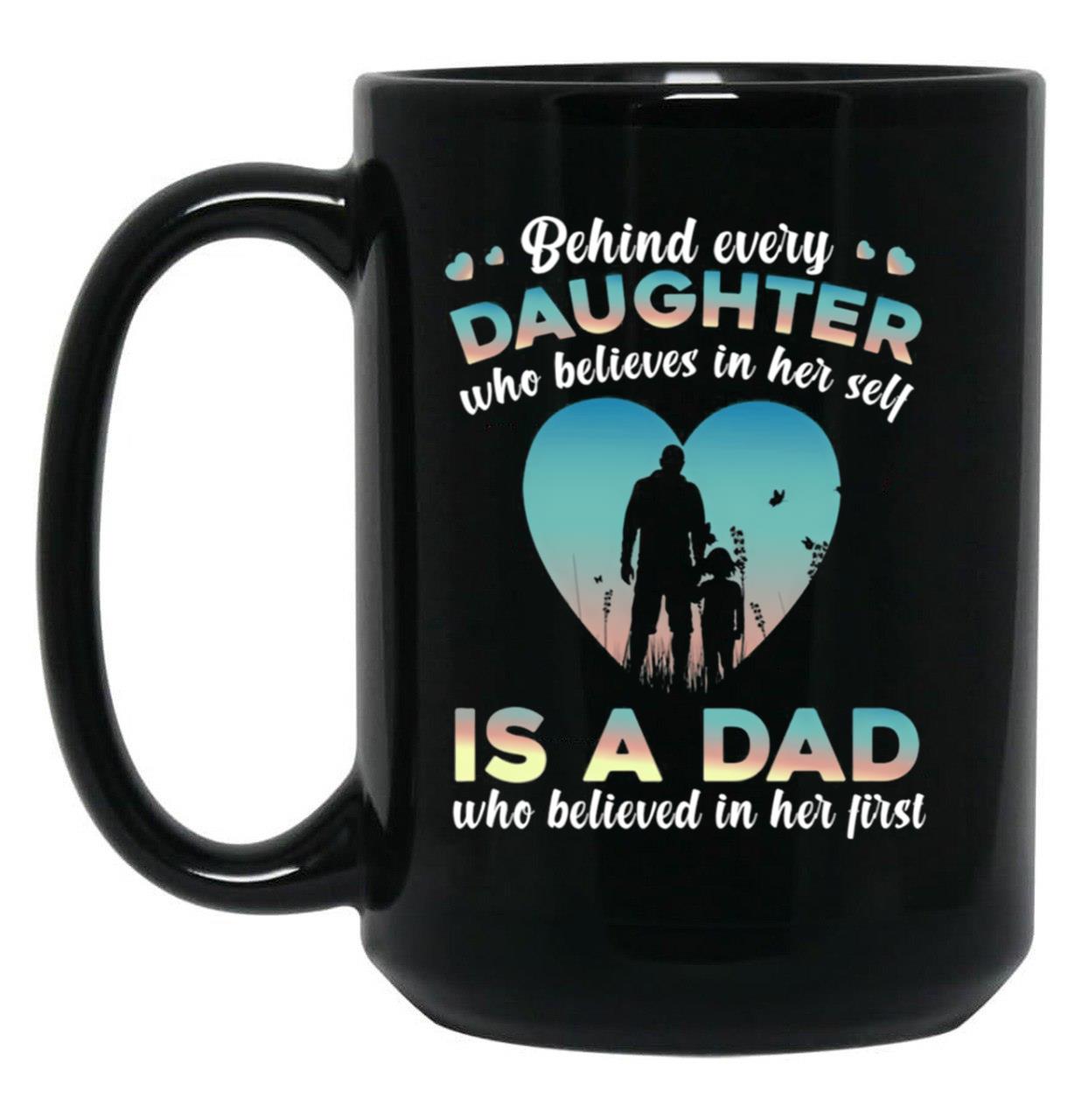Behind Every Daughter Who Believes In Her Self Is A Dad Black Coffee Mug