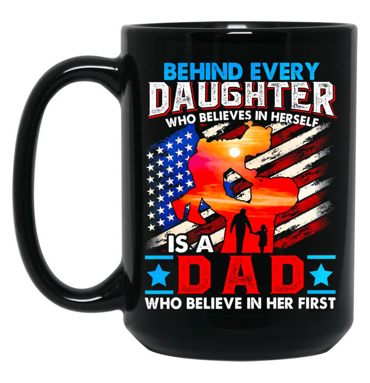 Behind Every Daughter Who Believes In Herself Is A Dad (1) Black Coffee Mug