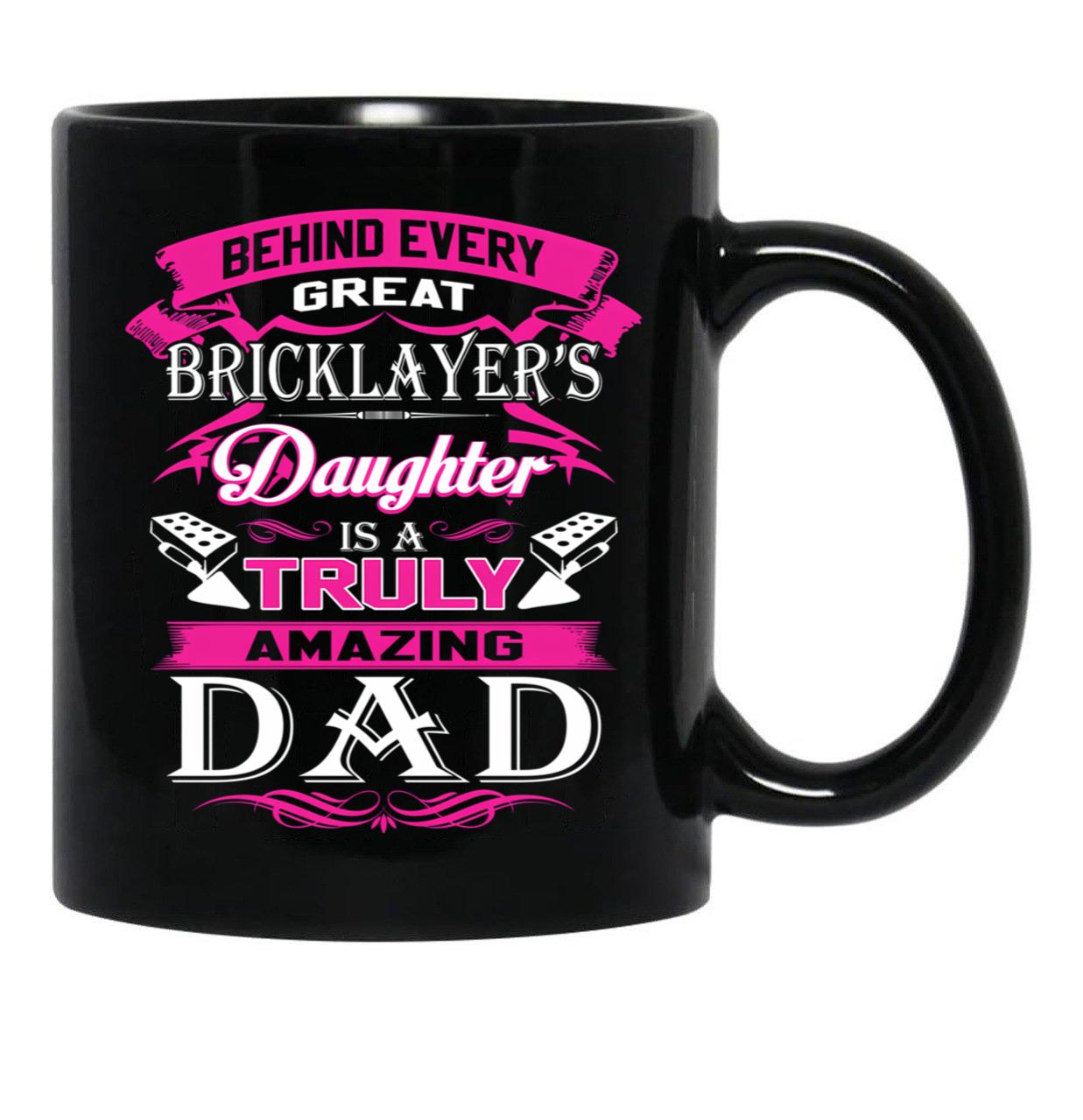 Behind Every Great Bricklayer Daughter Is A Truly Amazing Dad (1) Black Coffee Mug - Black