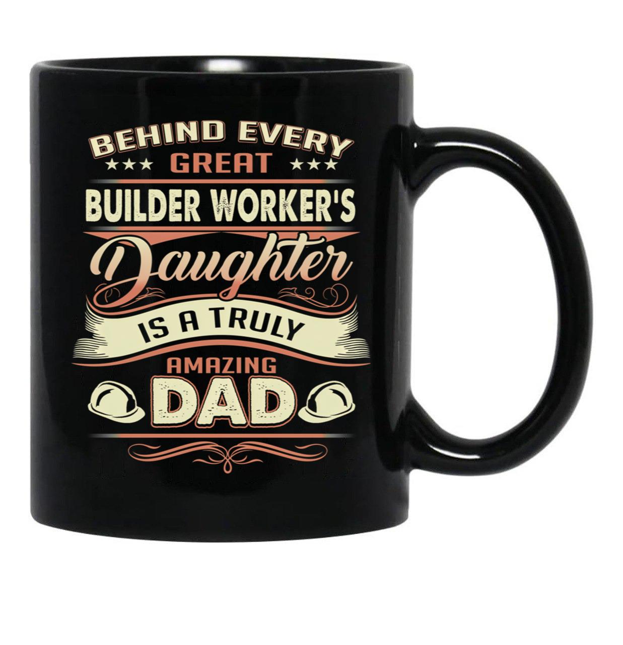 Behind Every Great Builder Worker Daughter Is A Truly Amazing Dad (2) Black Coffee Mug - Black