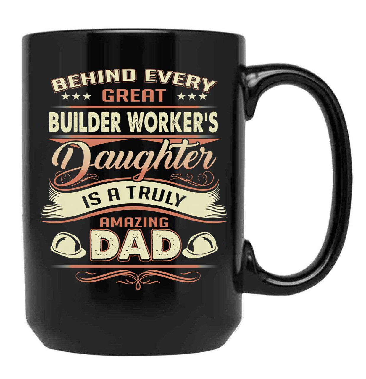Behind Every Great Builder Worker Daughter Is A Truly Amazing Dad (2) Black Coffee Mug - Black