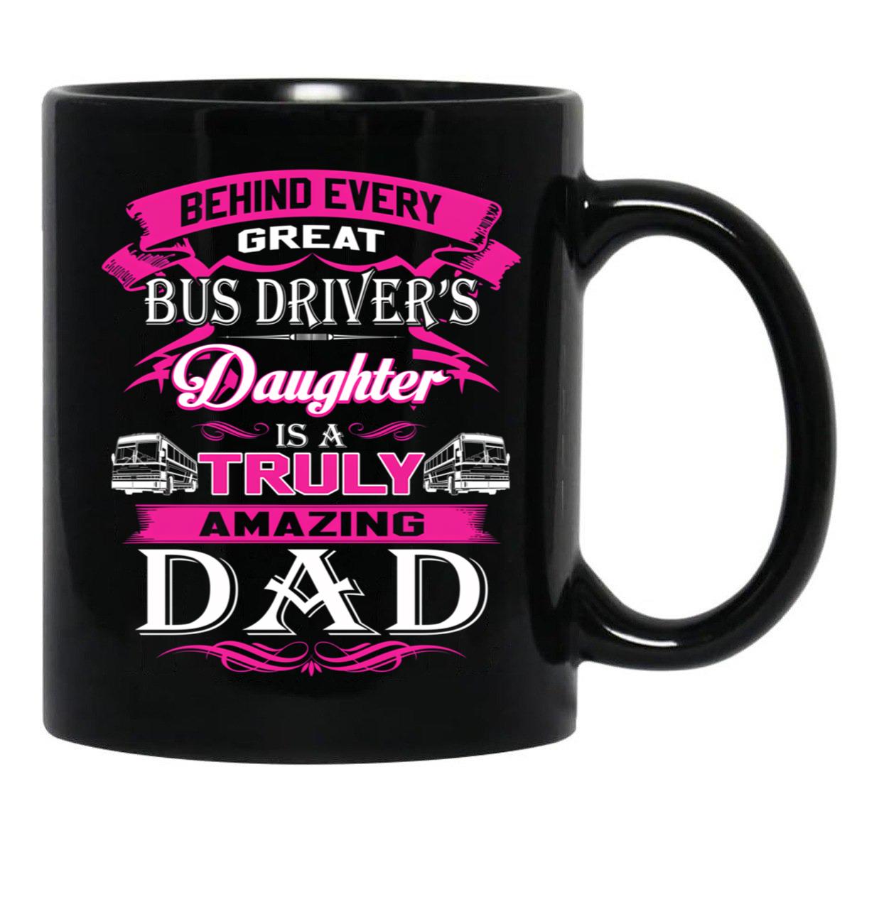 Behind Every Great Bus Driver Daughter Is A Truly Amazing Dad (1) Black Coffee Mug - Black