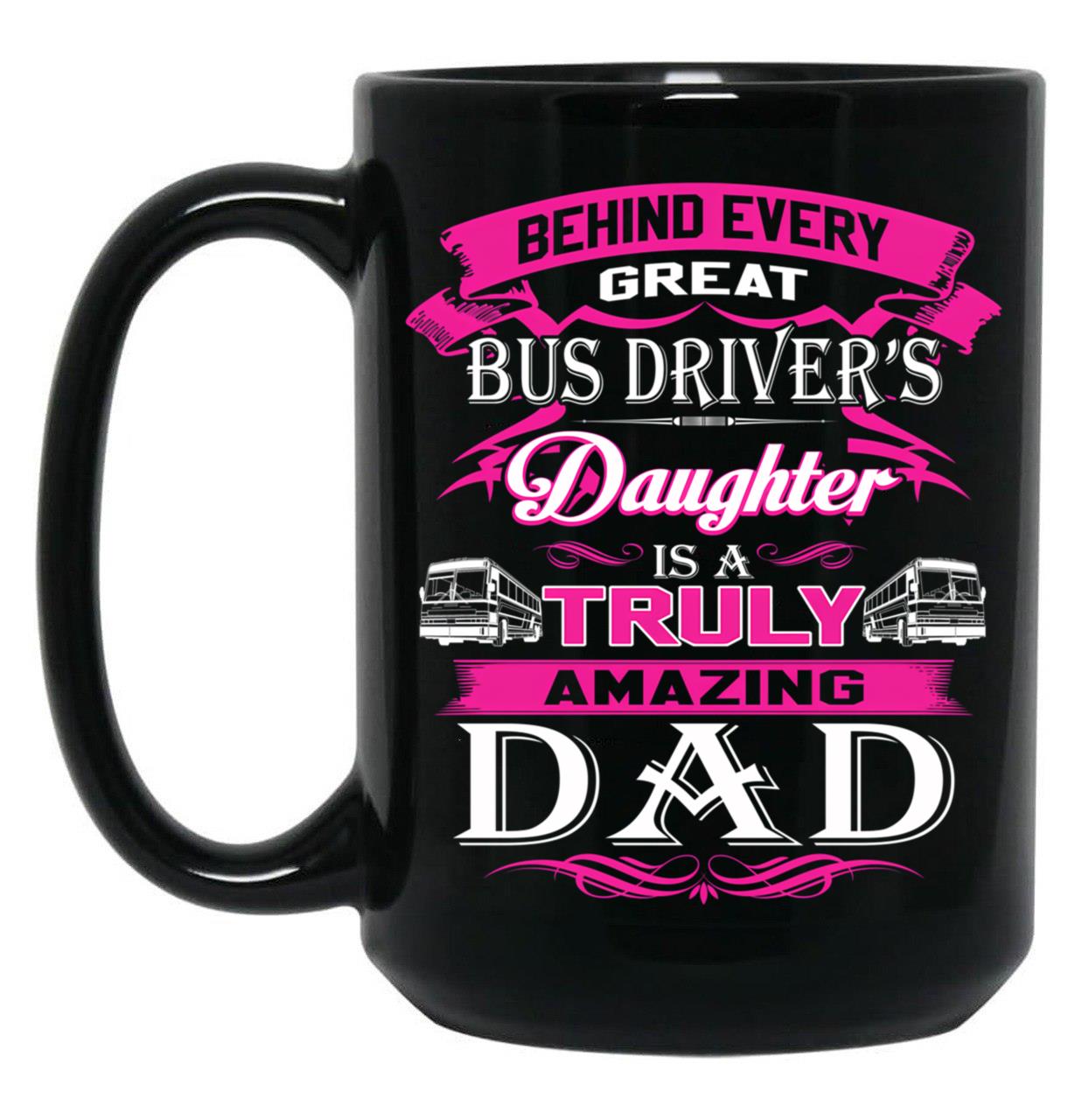 Behind Every Great Bus Driver Daughter Is A Truly Amazing Dad (1) Black Coffee Mug
