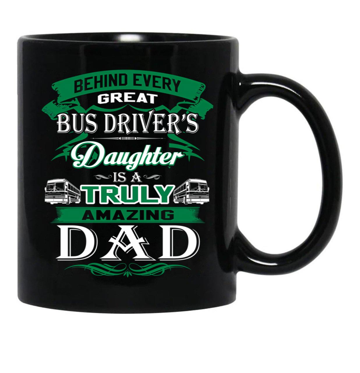 Behind Every Great Bus Driver Daughter Is A Truly Amazing Dad Black Coffee Mug - Black