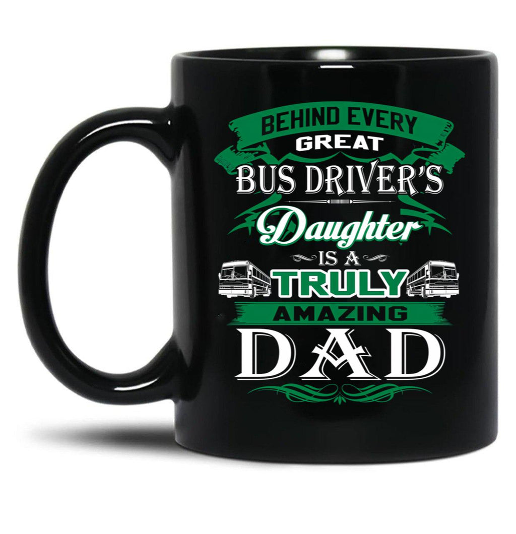 Behind Every Great Bus Driver Daughter Is A Truly Amazing Dad Black Coffee Mug