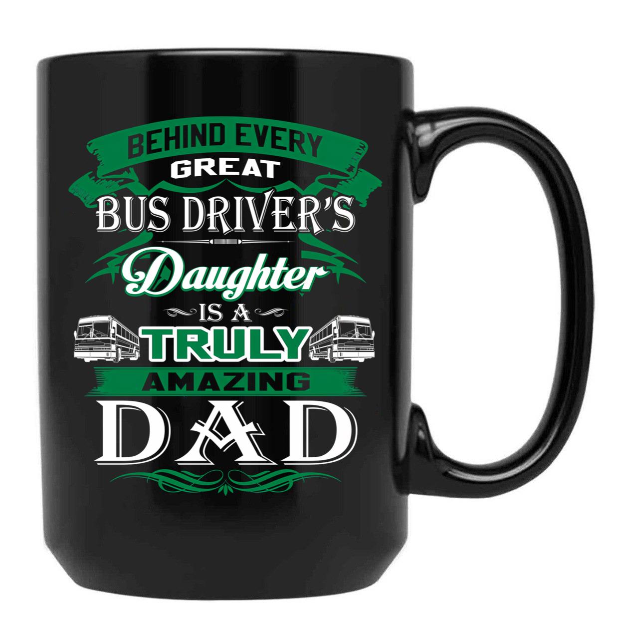 Behind Every Great Bus Driver Daughter Is A Truly Amazing Dad Black Coffee Mug - Black