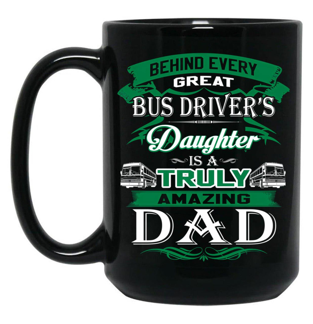 Behind Every Great Bus Driver Daughter Is A Truly Amazing Dad Black Coffee Mug