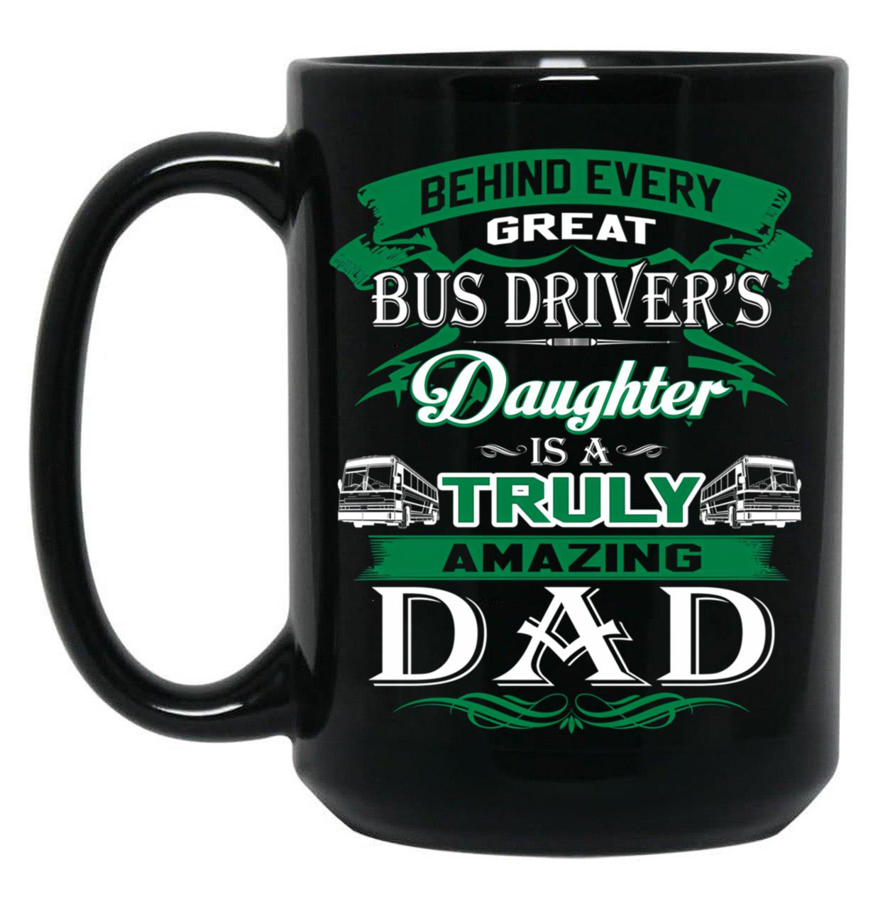 Behind Every Great Bus Driver Daughter Is A Truly Amazing Dad Black Coffee Mug