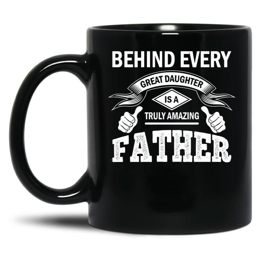 Behind Every Great Daughter Is A Truly Amazing Dad (1) Black Coffee Mug