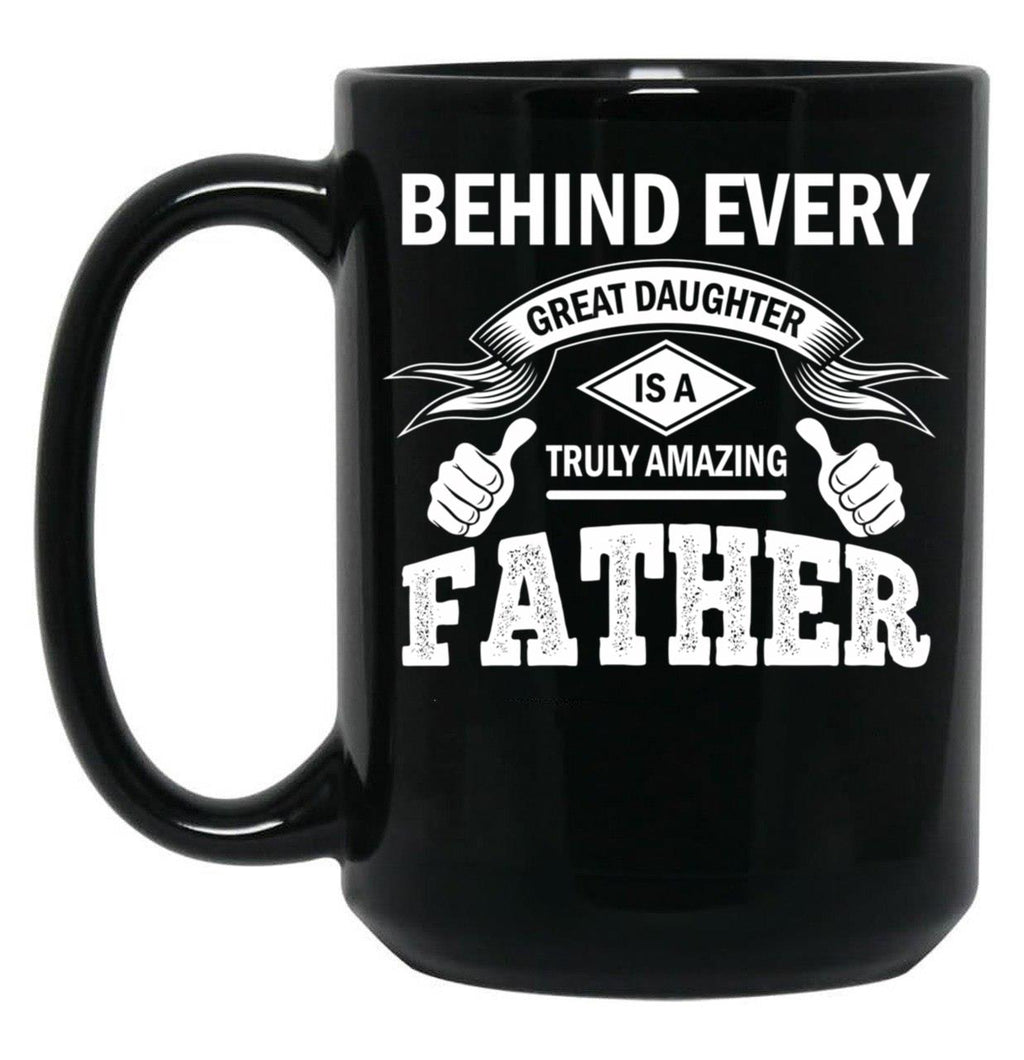 Behind Every Great Daughter Is A Truly Amazing Dad (1) Black Coffee Mug