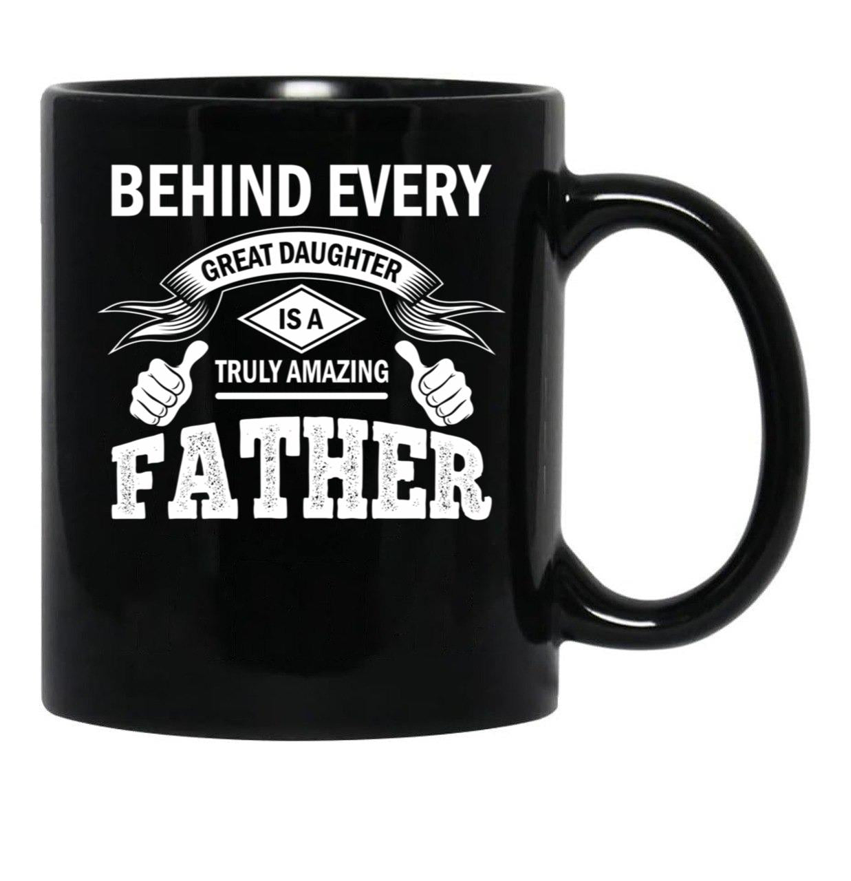Behind Every Great Daughter Is A Truly Amazing Dad (2) Black Coffee Mug - Black