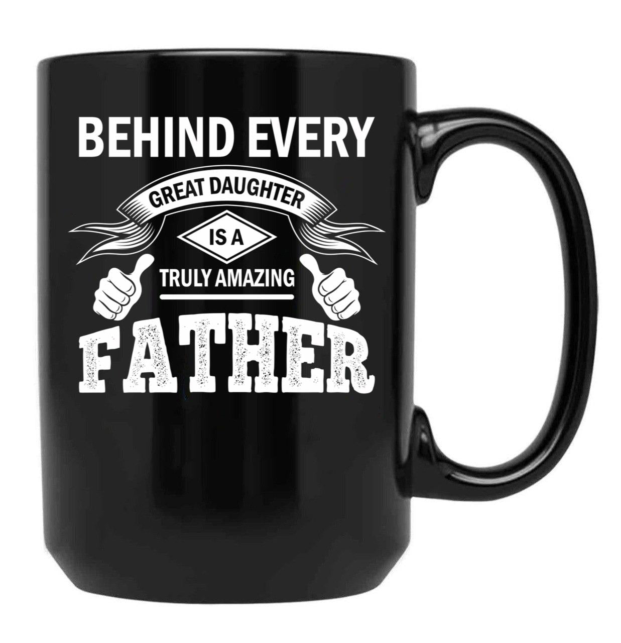 Behind Every Great Daughter Is A Truly Amazing Dad (2) Black Coffee Mug - Black