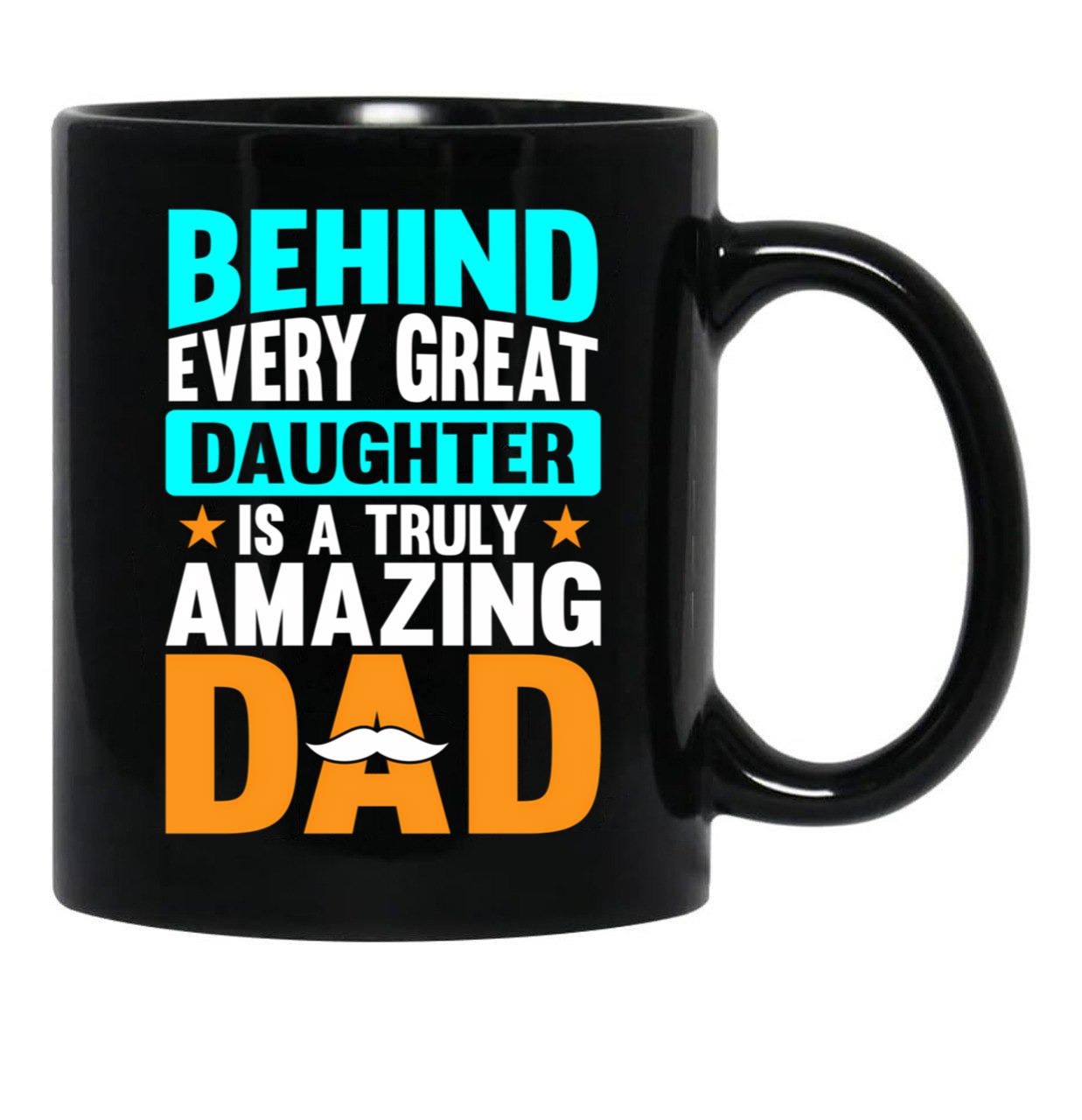 Behind Every Great Daughter Is A Truly Amazing Dad (3) Black Coffee Mug - Black