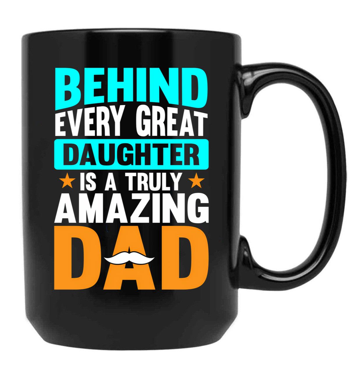 Behind Every Great Daughter Is A Truly Amazing Dad (3) Black Coffee Mug - Black