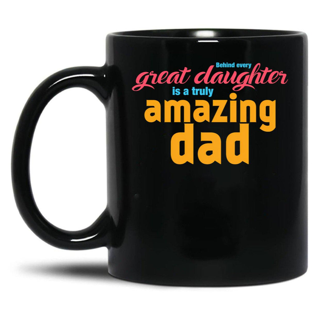Behind Every Great Daughter Is A Truly Amazing Dad (5) Black Coffee Mug