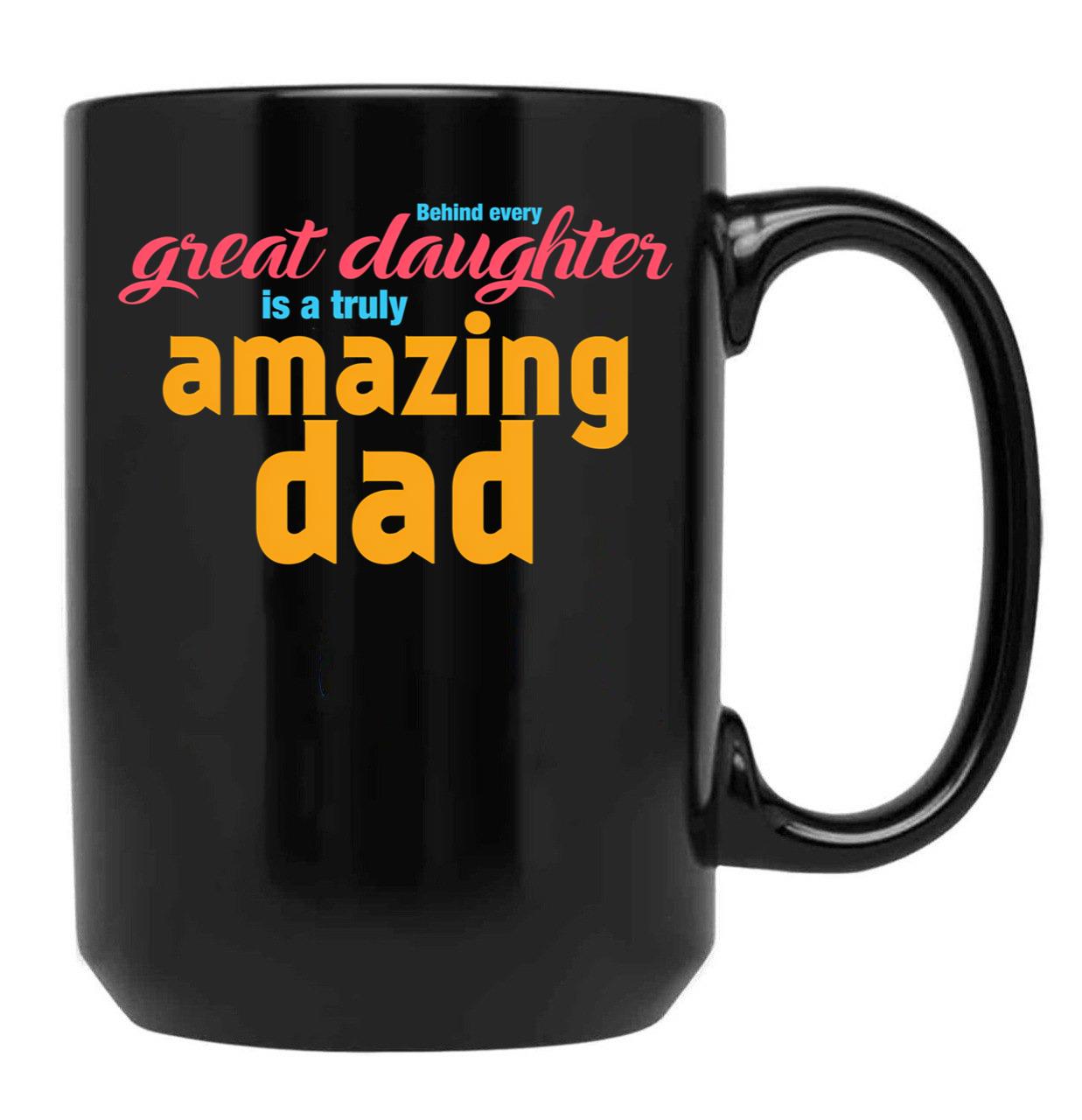 Behind Every Great Daughter Is A Truly Amazing Dad (5) Black Coffee Mug - Black