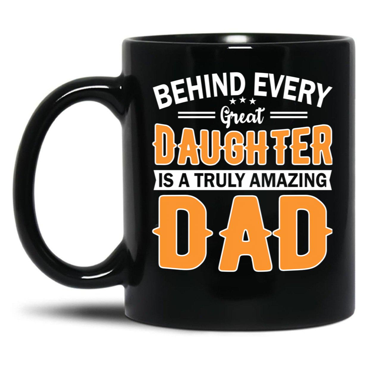 Behind Every Great Daughter Is A Truly Amazing Dad Black Coffee Mug