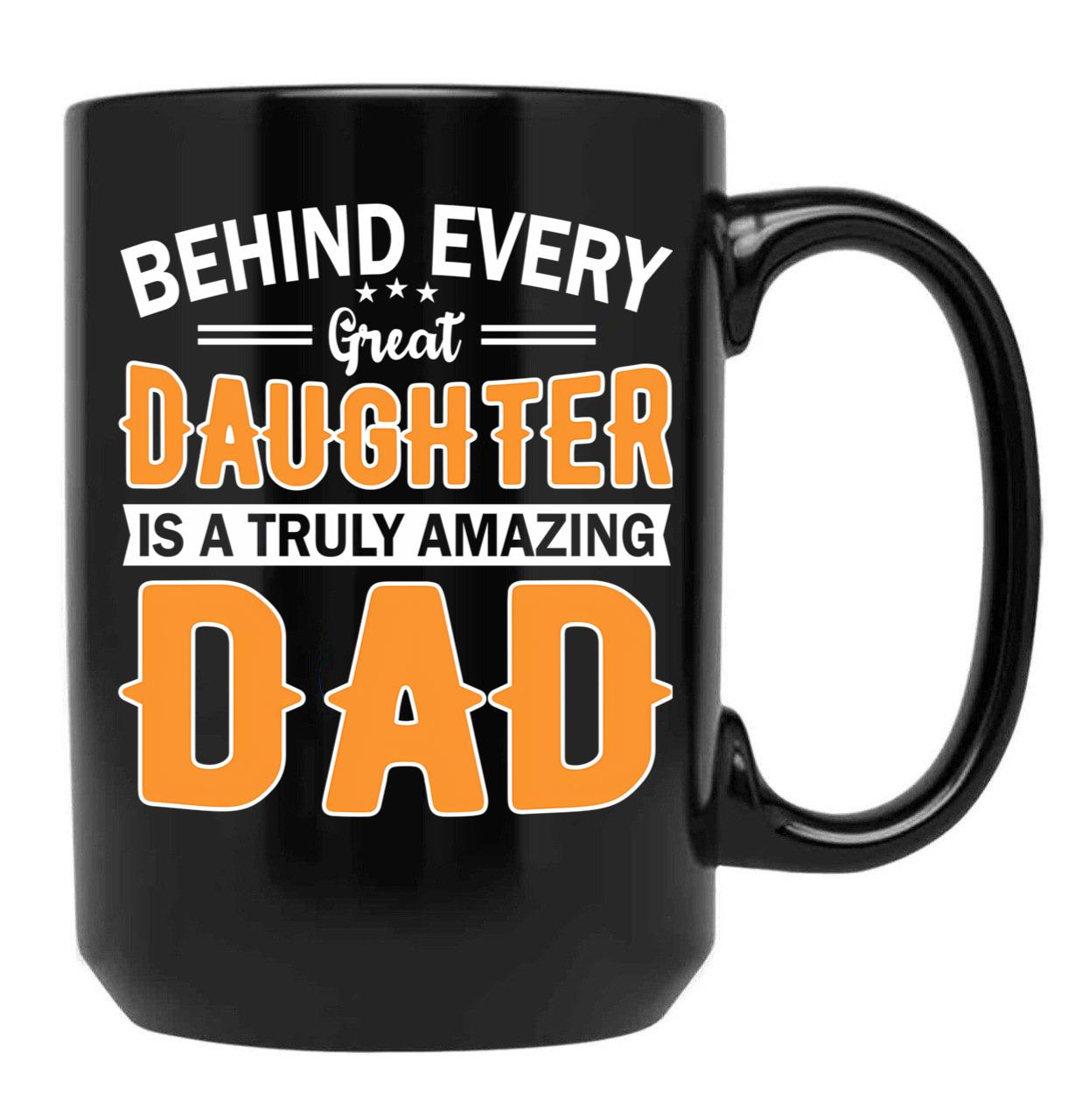 Behind Every Great Daughter Is A Truly Amazing Dad Black Coffee Mug - Black