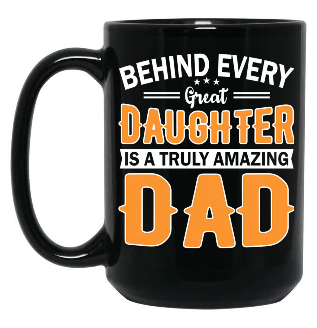 Behind Every Great Daughter Is A Truly Amazing Dad Black Coffee Mug