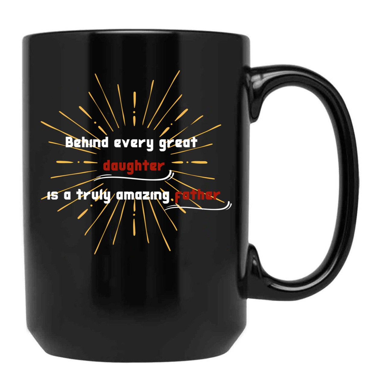 Behind Every Great Daughter Is A Truly Amazing Father (1) Black Coffee Mug - Black