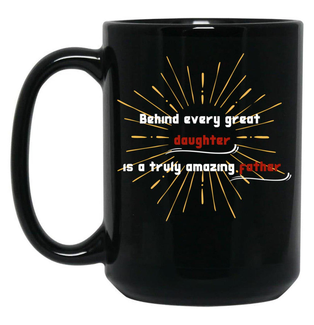 Behind Every Great Daughter Is A Truly Amazing Father (1) Black Coffee Mug