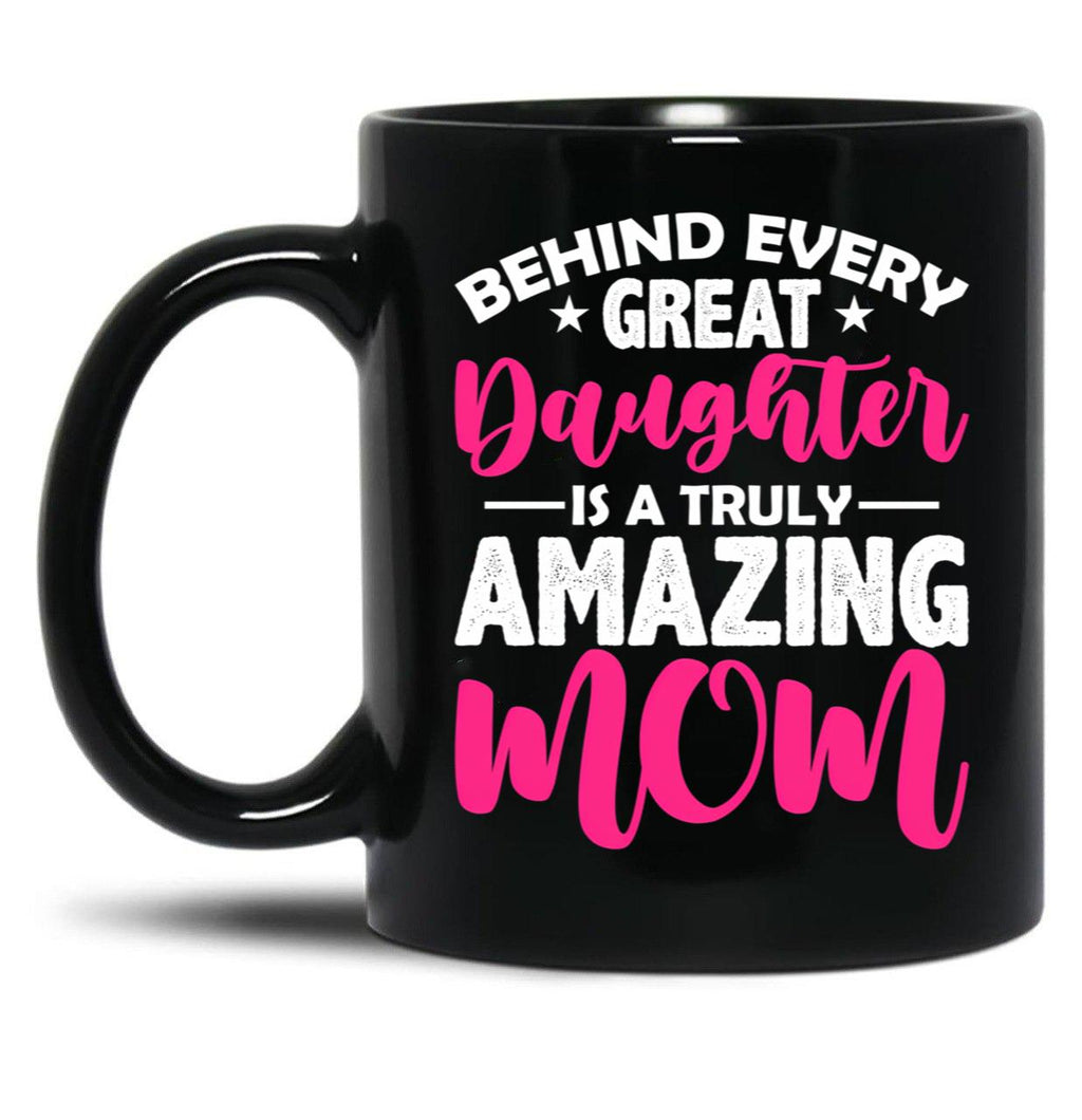 Behind Every Great Daughter Is A Truly Amazing Mom Black Coffee Mug