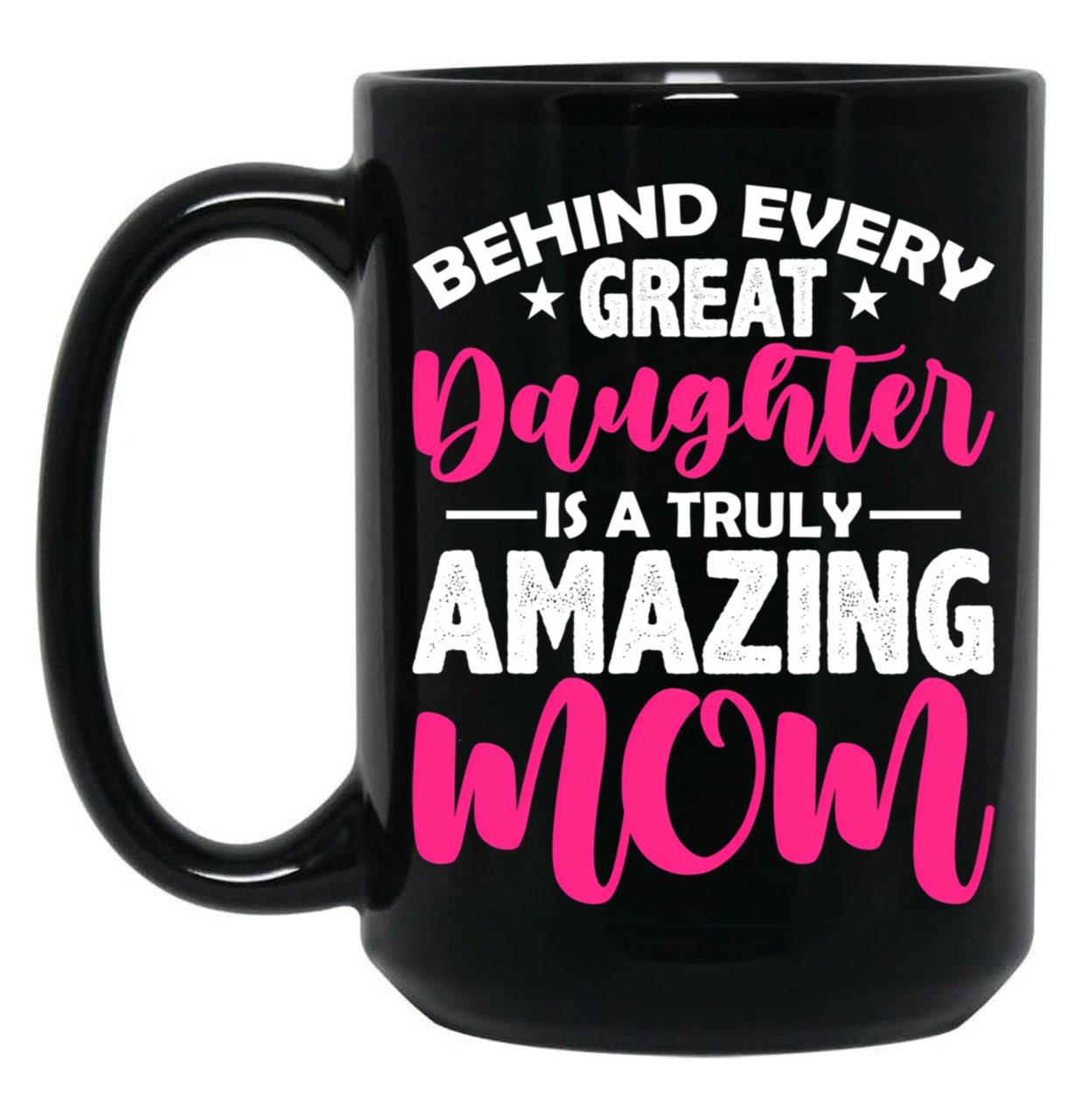 Behind Every Great Daughter Is A Truly Amazing Mom Black Coffee Mug