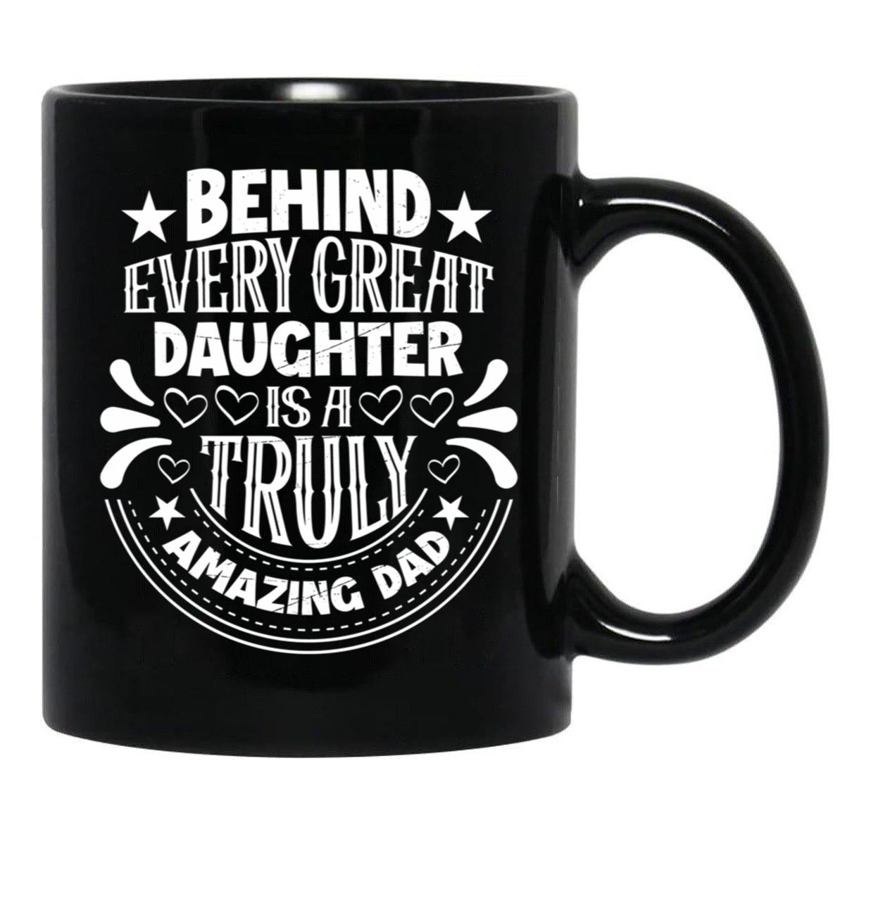 Behind Every Great Father Is A Truly Amazing Daughter Black Coffee Mug - Black