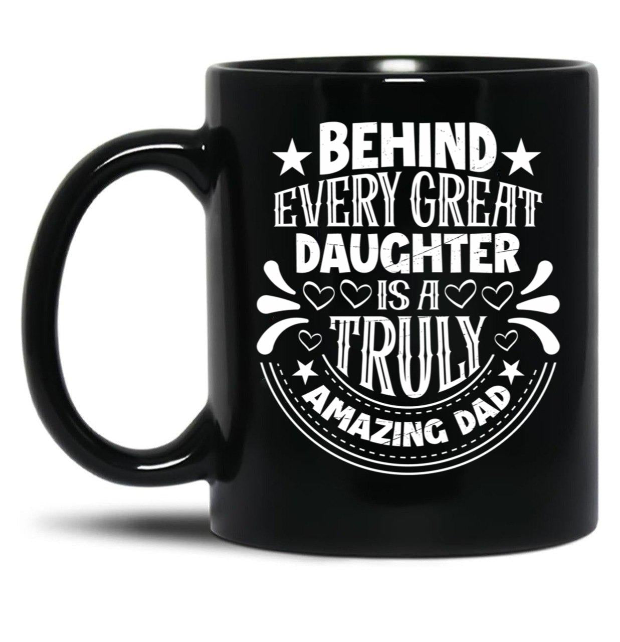 Behind Every Great Father Is A Truly Amazing Daughter Black Coffee Mug