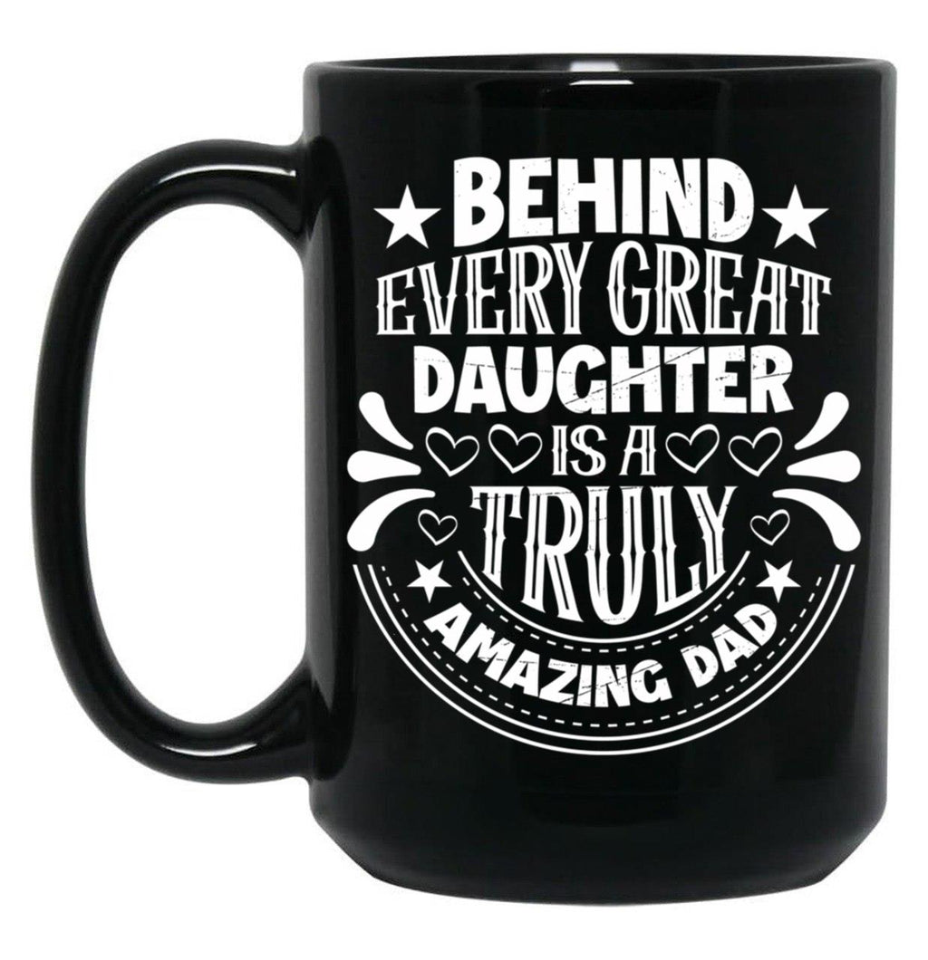 Behind Every Great Father Is A Truly Amazing Daughter Black Coffee Mug