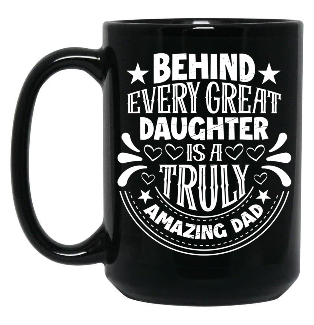 Behind Every Great Father Is A Truly Amazing Daughter Black Coffee Mug