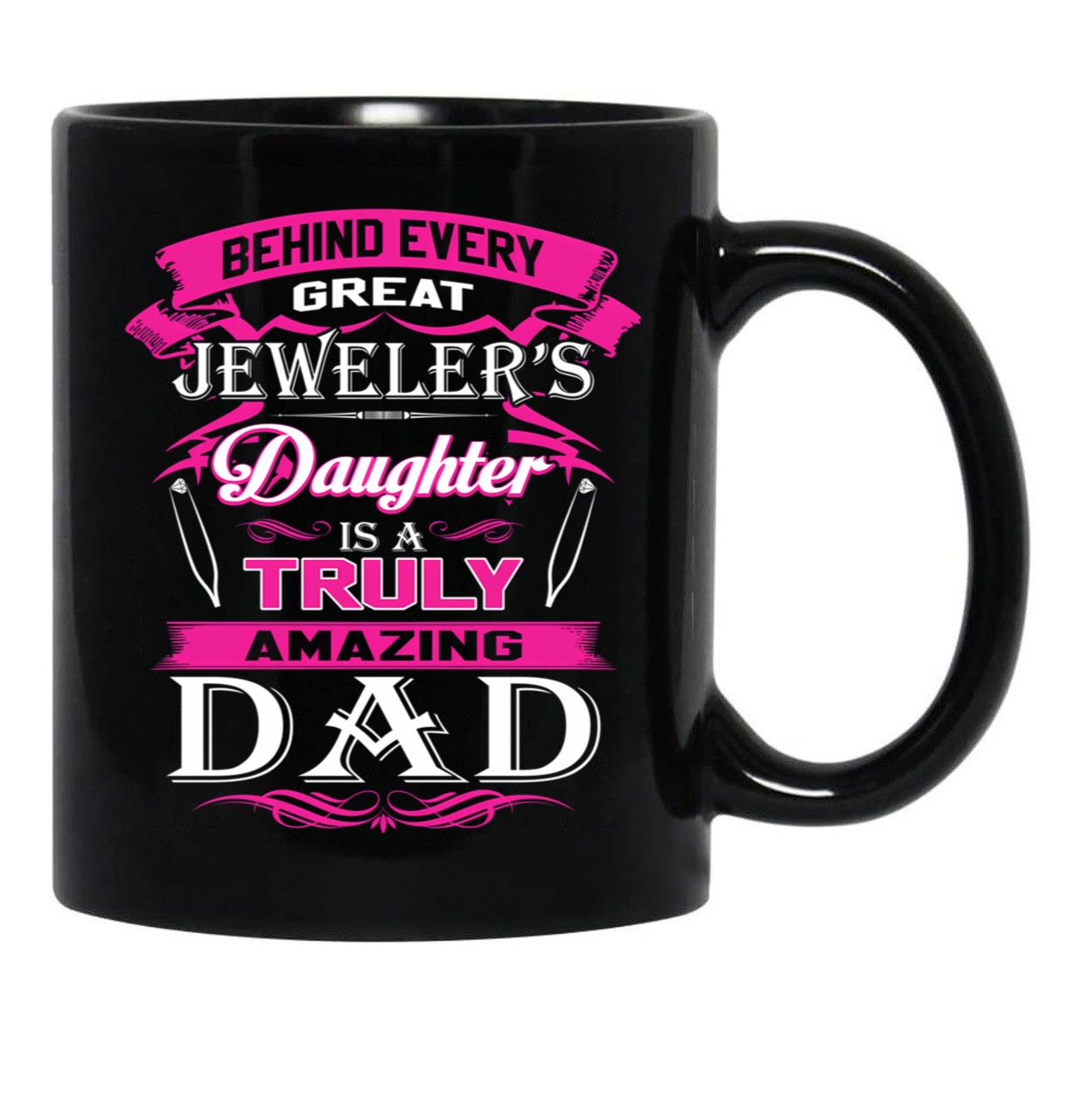 Behind Every Great Jeweler Daughter Is A Truly Amazing Dad (1) Black Coffee Mug - Black