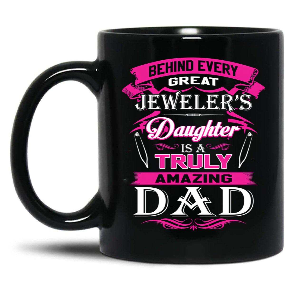 Behind Every Great Jeweler Daughter Is A Truly Amazing Dad (1) Black Coffee Mug