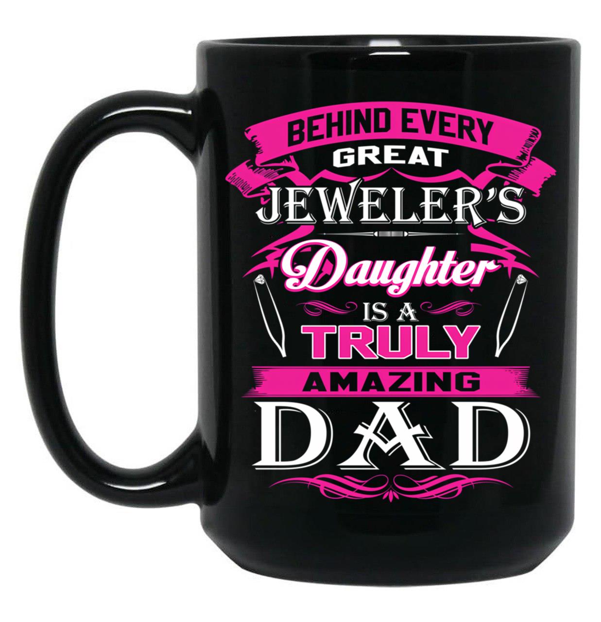 Behind Every Great Jeweler Daughter Is A Truly Amazing Dad (1) Black Coffee Mug