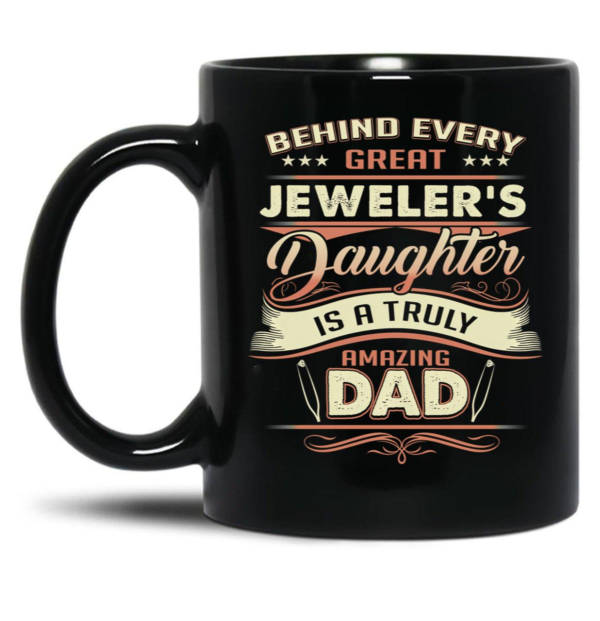 Behind Every Great Jeweler Daughter Is A Truly Amazing Dad Black Coffee Mug