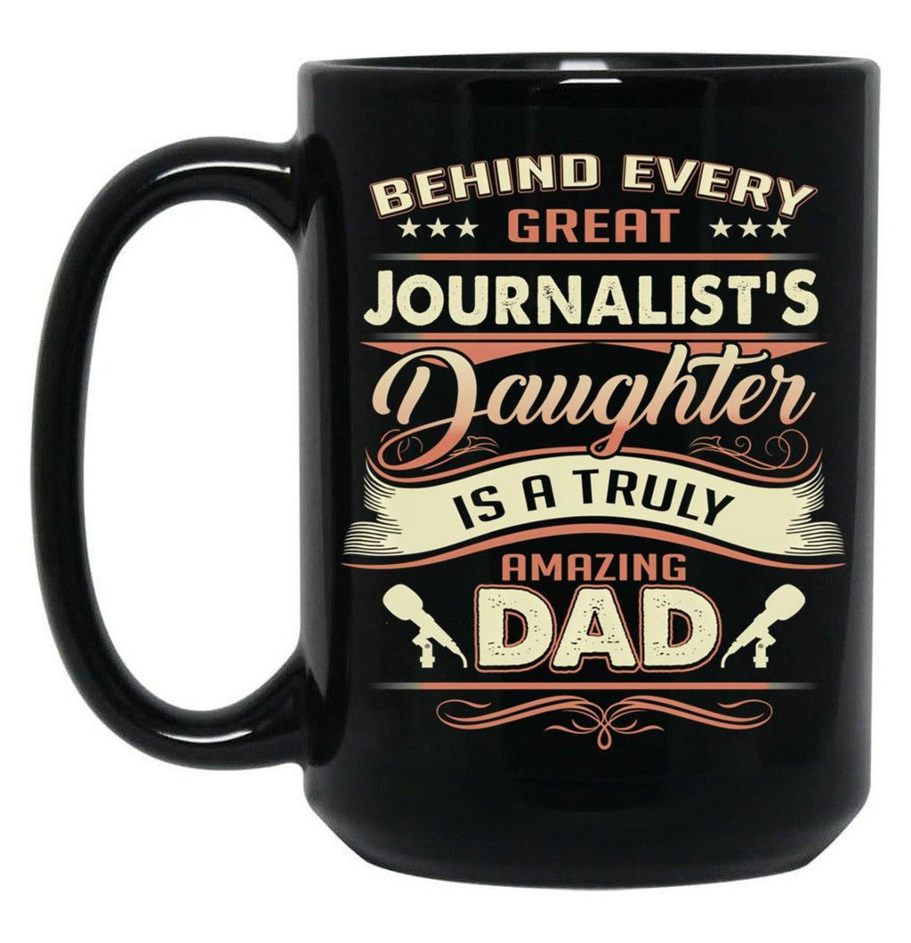 Behind Every Great Journalist Daughter Is A Truly Amazing Dad Black Coffee Mug