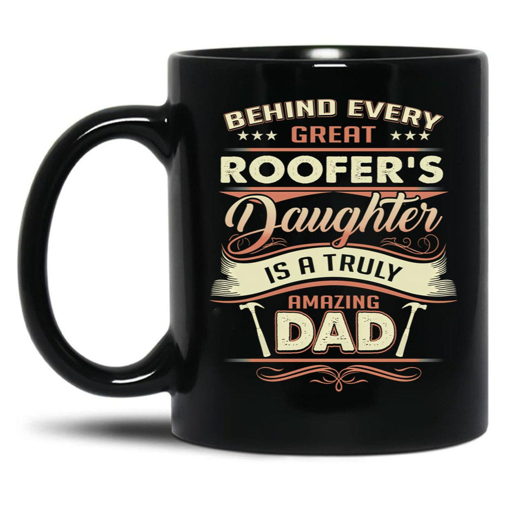 Behind Every Great Roofer Daughter Is A Truly Amazing Dad Black Coffee Mug