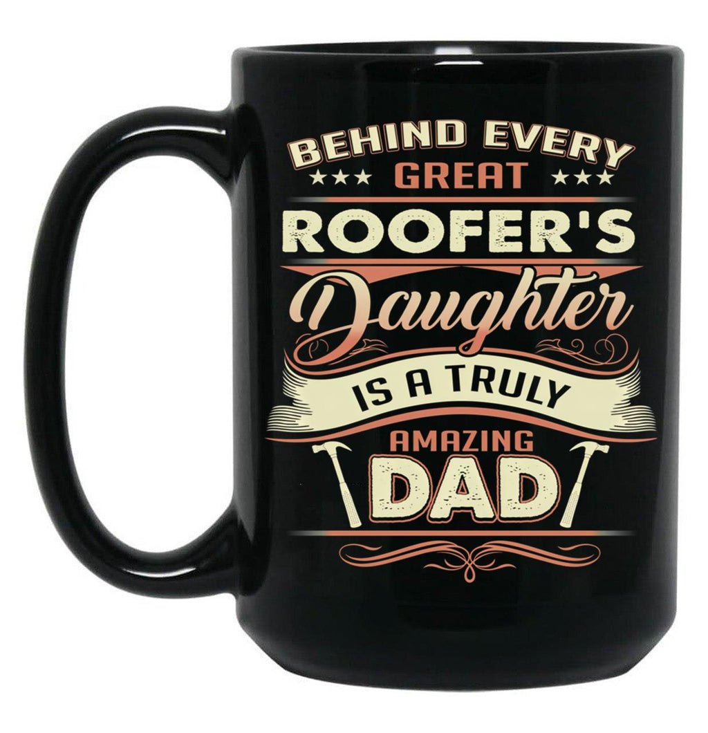 Behind Every Great Roofer Daughter Is A Truly Amazing Dad Black Coffee Mug